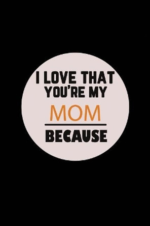 I Love That You're My Mom Because by Michelle's Notebbok 9781070686318