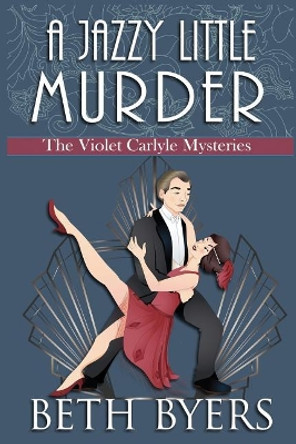 A Jazzy Little Murder: A Violet Carlyle Cozy Historical Mystery by Beth Byers 9781070722559