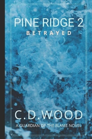 Pine Ridge 2: Betrayed by C D Wood 9781070954073