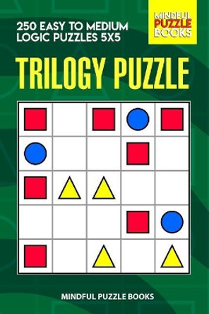 Trilogy Puzzle: 250 Easy to Medium Logic Puzzles 5x5 by Mindful Puzzle Books 9781071173084