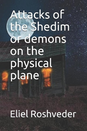 Attacks of the Shedim or demons on the physical plane by Eliel Roshveder 9781071276860