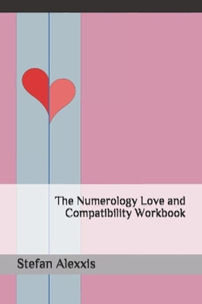 The Numerology Love and Compatibility Workbook by Stefan Alexxis 9781071314487