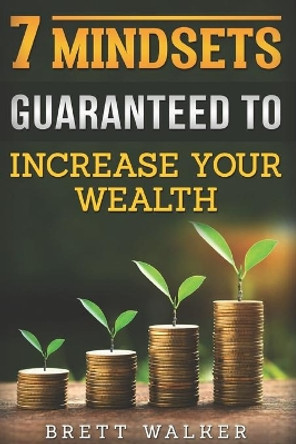 7 Mindsets Guaranteed to Increase Your Wealth by Brett Walker 9781072102427