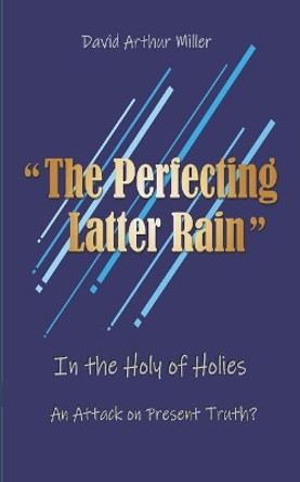 The Perfecting Latter Rain by David Arthur Miller 9781072238379