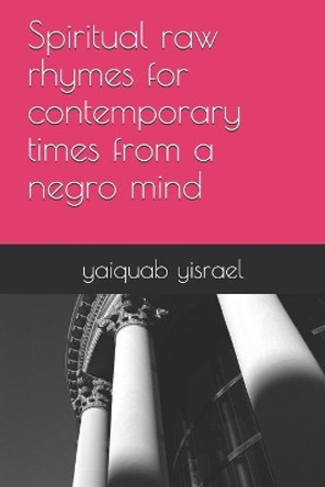 Spiritual raw rhymes for contemporary times from a negro mind by Yaiquab Yisrael 9781072336631