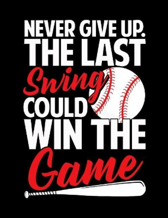 Never Give Up The Last Swing Could Win The Game: College Ruled Composition Notebook For Baseball Sports Fans by Baseball Notebooks 9781072606642