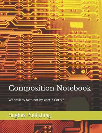 Composition Notebook: We walk by faith not by sight 2 Cor 5:7 by Hughes Publishing 9781073123476