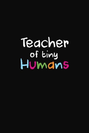 Teacher Of Tiny Humans: Teacher Gifts by Rainbowpen Publishing 9781073463381
