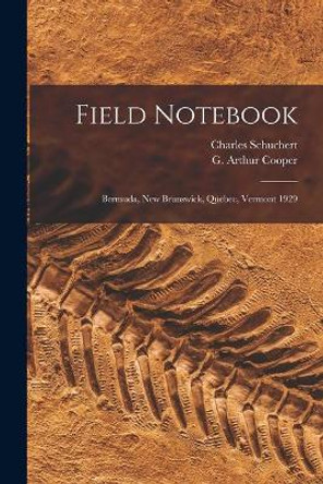 Field Notebook: Bermuda, New Brunswick, Quebec, Vermont 1929 by Charles Schuchert 9781013891083
