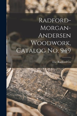 Radford-morgan-andersen Woodwork, Catalog No. 949 by The Radford Co 9781014683908