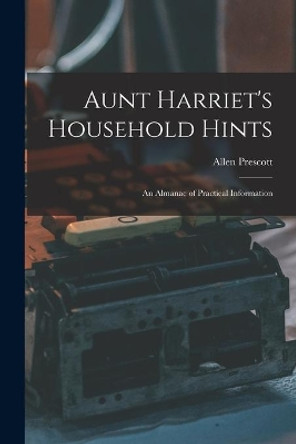 Aunt Harriet's Household Hints; an Almanac of Practical Information by Allen Prescott 9781014692900