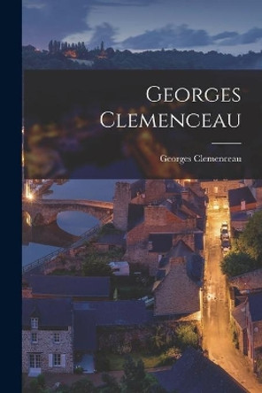 Georges Clemenceau by Georges 1841-1929 Clemenceau 9781014717603