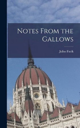 Notes From the Gallows by Julius 1903-1943 Fucík 9781014394132