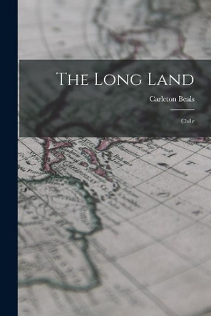 The Long Land: Chile by Carleton 1893- Beals 9781014721570