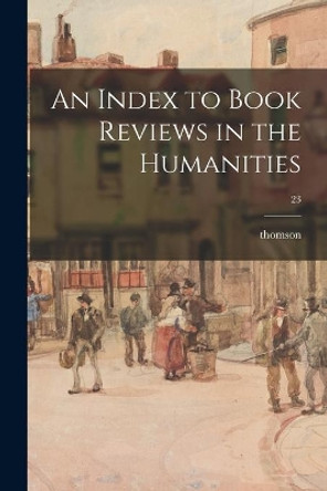 An Index to Book Reviews in the Humanities; 23 by Thomson 9781014737311