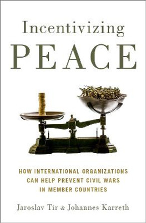 Incentivizing Peace: How International Organizations Can Help Prevent Civil Wars in Member Countries by Jaroslav Tir