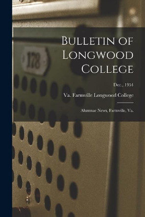 Bulletin of Longwood College: Alumnae News, Farmville, Va.; Dec., 1954 by Farmville Va Longwood College 9781014798268