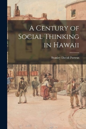 A Century of Social Thinking in Hawaii by Stanley David 1883- Porteus 9781014815828