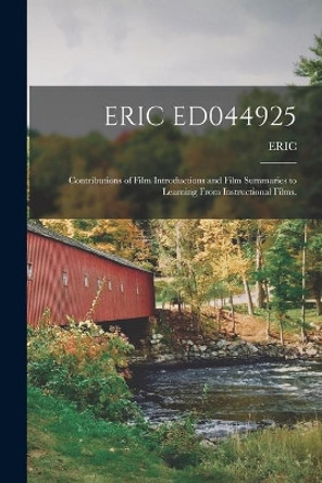 Eric Ed044925: Contributions of Film Introductions and Film Summaries to Learning From Instructional Films. by Eric 9781014827555