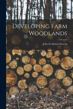 Developing Farm Woodlands by John Frederick 1883- Preston 9781014903617