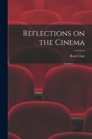 Reflections on the Cinema by Rene&#769; 1898- Clair 9781014915900