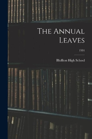 The Annual Leaves; 1934 by Ohio) Bluffton High School (Bluffton 9781014917720