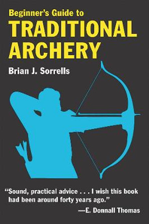 Beginner's Guide to Traditional Archery by B.J. Sorrells