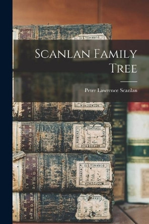 Scanlan Family Tree by Peter Lawrence Scanlan 9781014922144