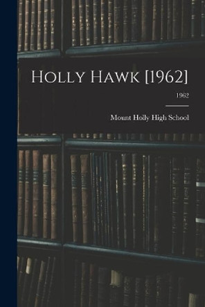 Holly Hawk [1962]; 1962 by Mount Holly High School (Mount Holly 9781014952196