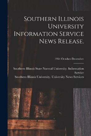 Southern Illinois University Information Service News Release.; 1954 October-December by Southern Illinois State Normal Univer 9781014968654