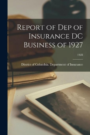 Report of Dep of Insurance DC Business of 1927; 1928 by District of Columbia Department of I 9781014991034