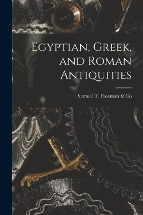 Egyptian, Greek, and Roman Antiquities by Samuel T Freeman & Co 9781015004795