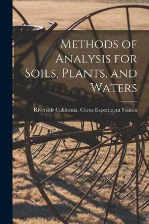 Methods of Analysis for Soils, Plants, and Waters by California Citrus Experiment Station 9781015009653