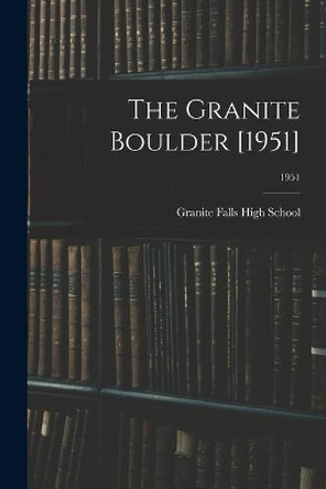 The Granite Boulder [1951]; 1951 by Granite Falls High School (Granite Fa 9781015016132
