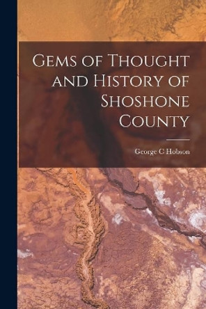 Gems of Thought and History of Shoshone County by George C Hobson 9781015016293