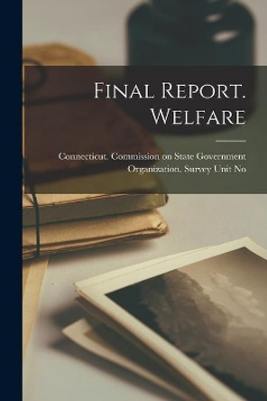 Final Report. Welfare by Connecticut Commission on State Gove 9781015026780
