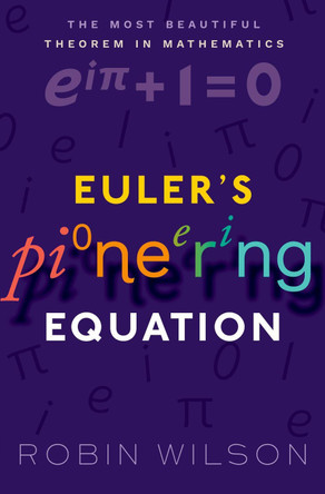 Euler's Pioneering Equation: The most beautiful theorem in mathematics by Robin Wilson