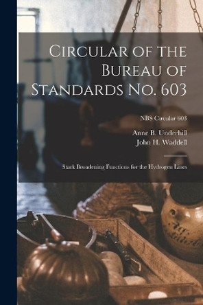 Circular of the Bureau of Standards No. 603: Stark Broadening Functions for the Hydrogen Lines; NBS Circular 603 by Anne B Underhill 9781015071490