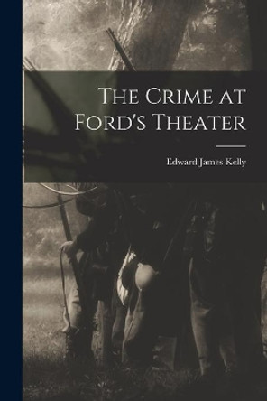 The Crime at Ford's Theater by Edward James Kelly 9781015087040