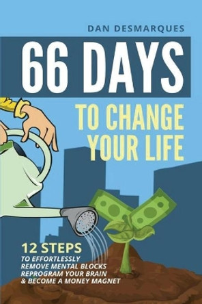 66 Days to Change Your Life: 12 Steps to Effortlessly Remove Mental Blocks, Reprogram Your Brain and Become a Money Magnet by Dan Desmarques 9781087803685 66 Days to Change Your Life: 12 Steps to Effortlessly Remove Mental Blocks, Reprogram Your Brain and Become a Money Magnet by Dan Desmarques 9781087803685