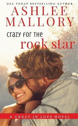 Crazy for the Rock Star: A Sweet Romantic Comedy by Ashlee Mallory 9780997003581