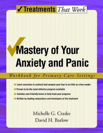 Mastery of Your Anxiety and Panic: Workbook for Primary Care Settings by Michelle G. Craske