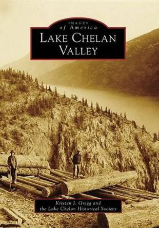 Lake Chelan Valleym, Wa by Kristen J. Gregg 9780738570662