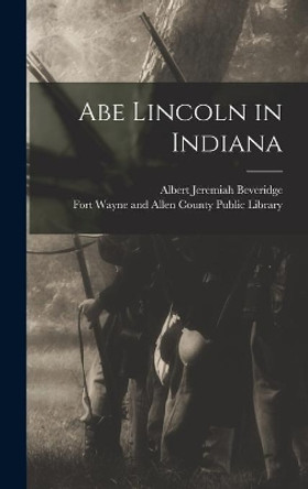 Abe Lincoln in Indiana by Albert Jeremiah 1862-1927 Beveridge 9781013914065