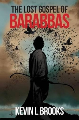 The Lost Gospel of Barabbas: The Thirteenth Apostle by Kevin L Brooks 9780996011204