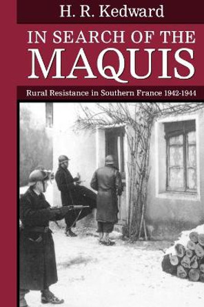 In Search of the Maquis: Rural Resistance in Southern France 1942-1944 by H. R. Kedward
