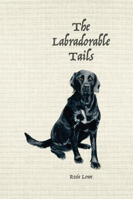 The Labradorable Tails: A Woof Guide to Master Muttlery by Pamela Gray 9780995796713