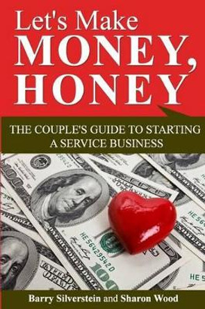 Let's Make Money, Honey: The Couple's Guide to Starting a Service Business by Sharon Wood 9780996576000