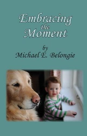Embracing the Moment by Michael E Belongie 9780996719445