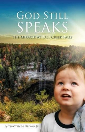 God Still Speaks: The Miracle at Fall Creek Falls by Jr Timothy M Brown 9780997013801